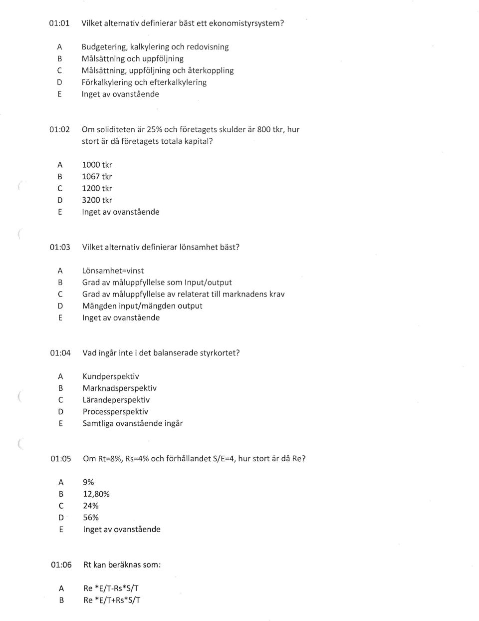 800 tkr, hur stort är då företagets totala kapital? 1000 tkr 1067 tkr 1200 tkr 3200 tkr 01:03 Vilket alternativ definierar lönsamhet bäst?