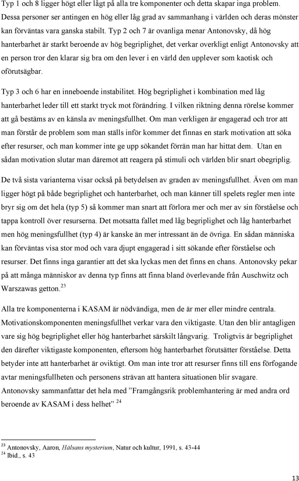 Typ 2 och 7 är ovanliga menar Antonovsky, då hög hanterbarhet är starkt beroende av hög begriplighet, det verkar overkligt enligt Antonovsky att en person tror den klarar sig bra om den lever i en