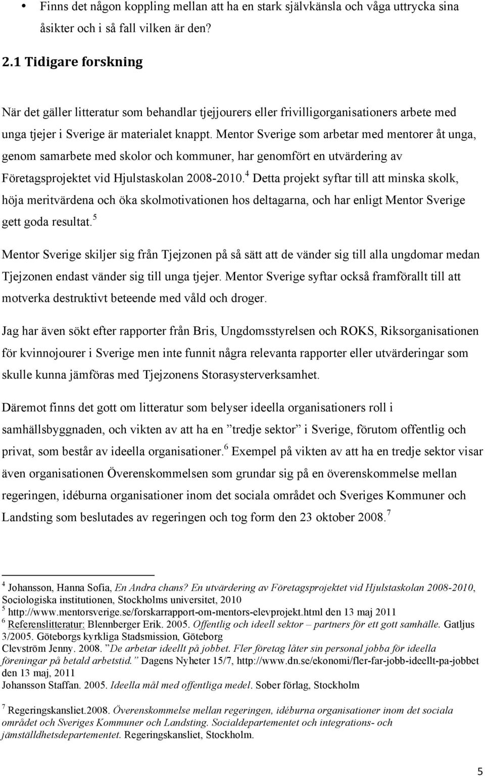 Mentor Sverige som arbetar med mentorer åt unga, genom samarbete med skolor och kommuner, har genomfört en utvärdering av Företagsprojektet vid Hjulstaskolan 2008-2010.