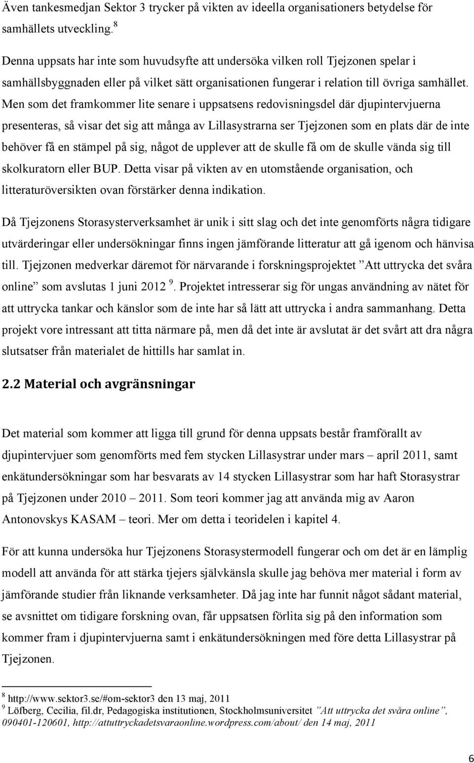 Men som det framkommer lite senare i uppsatsens redovisningsdel där djupintervjuerna presenteras, så visar det sig att många av Lillasystrarna ser Tjejzonen som en plats där de inte behöver få en