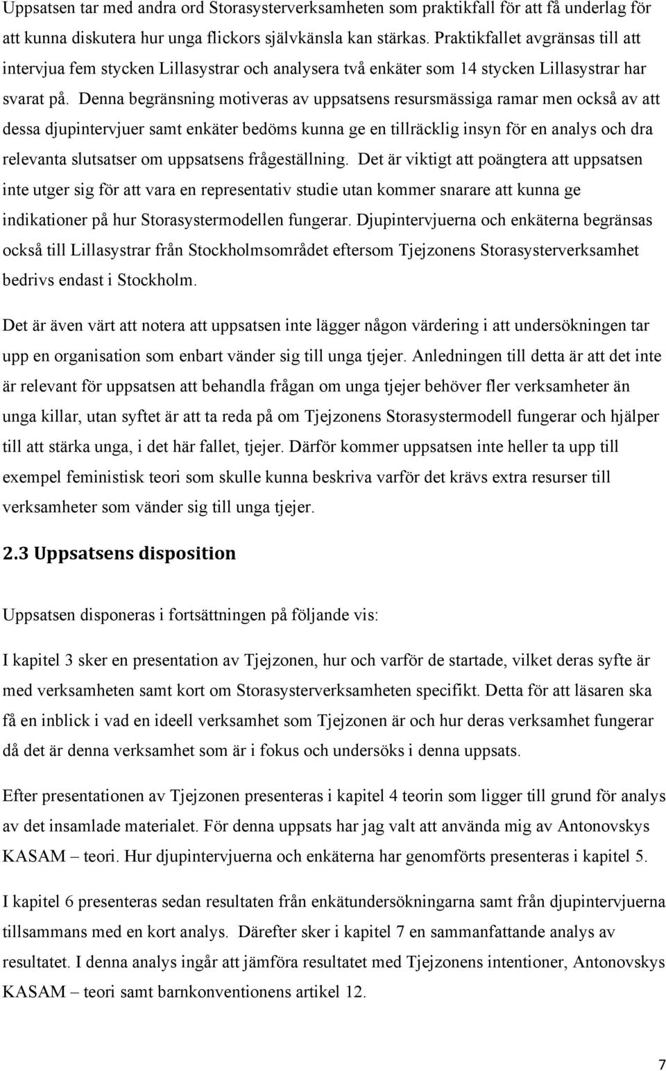 Denna begränsning motiveras av uppsatsens resursmässiga ramar men också av att dessa djupintervjuer samt enkäter bedöms kunna ge en tillräcklig insyn för en analys och dra relevanta slutsatser om