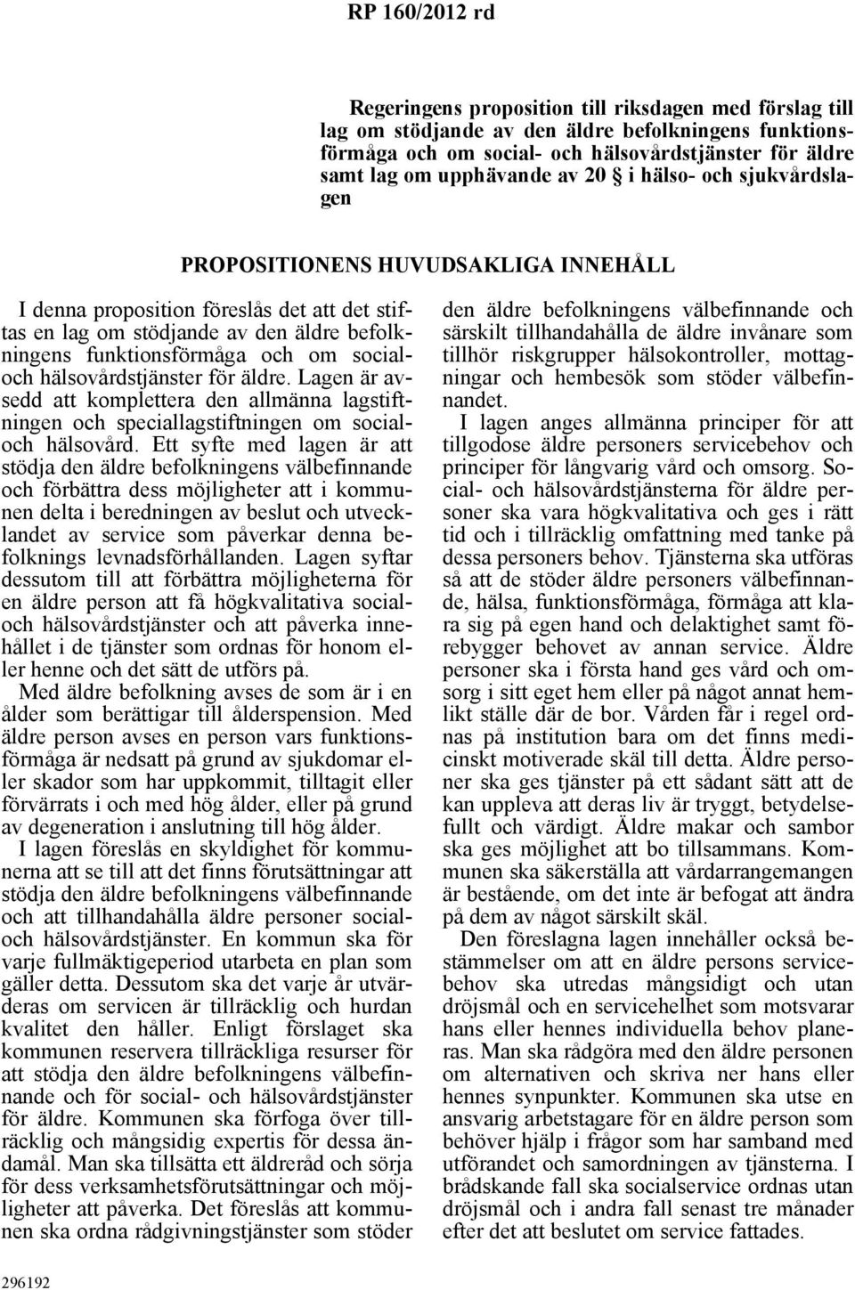 om socialoch hälsovårdstjänster för äldre. Lagen är avsedd att komplettera den allmänna lagstiftningen och speciallagstiftningen om socialoch hälsovård.