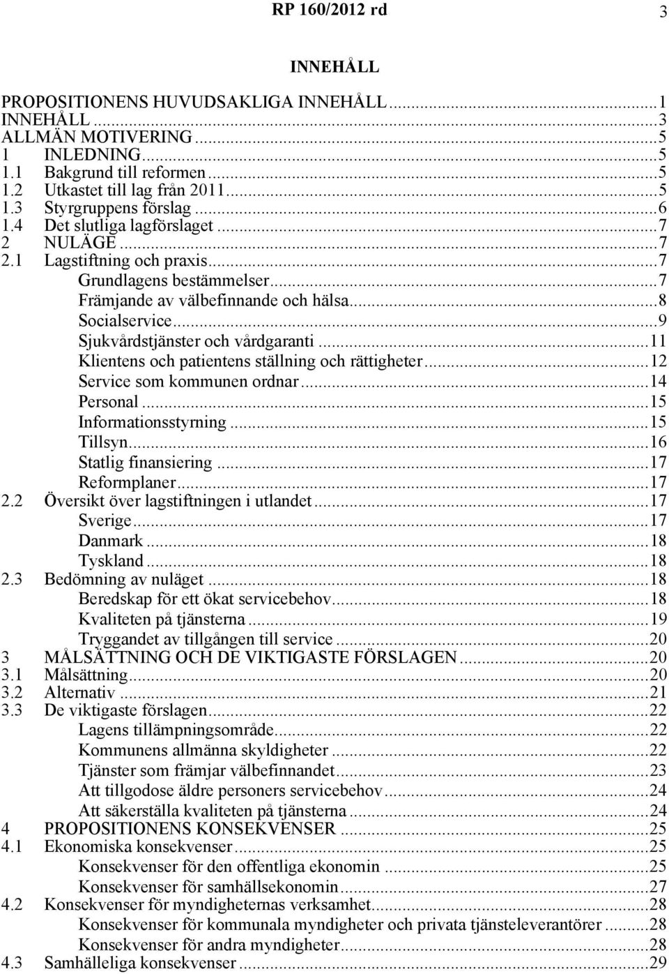 ..9 Sjukvårdstjänster och vårdgaranti...11 Klientens och patientens ställning och rättigheter...12 Service som kommunen ordnar...14 Personal...15 Informationsstyrning...15 Tillsyn.