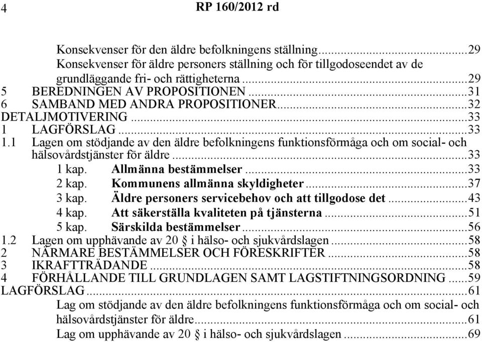 LAGFÖRSLAG...33 1.1 Lagen om stödjande av den äldre befolkningens funktionsförmåga och om social- och hälsovårdstjänster för äldre...33 1 kap. Allmänna bestämmelser...33 2 kap.