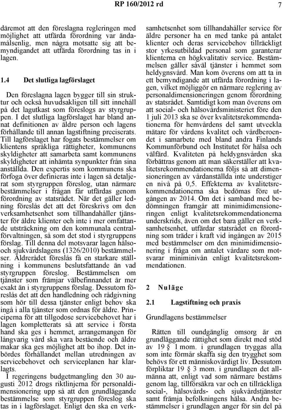 Till lagförslaget har fogats bestämmelser om klientens språkliga rättigheter, kommunens skyldigheter att samarbeta samt kommunens skyldigheter att inhämta synpunkter från sina anställda.