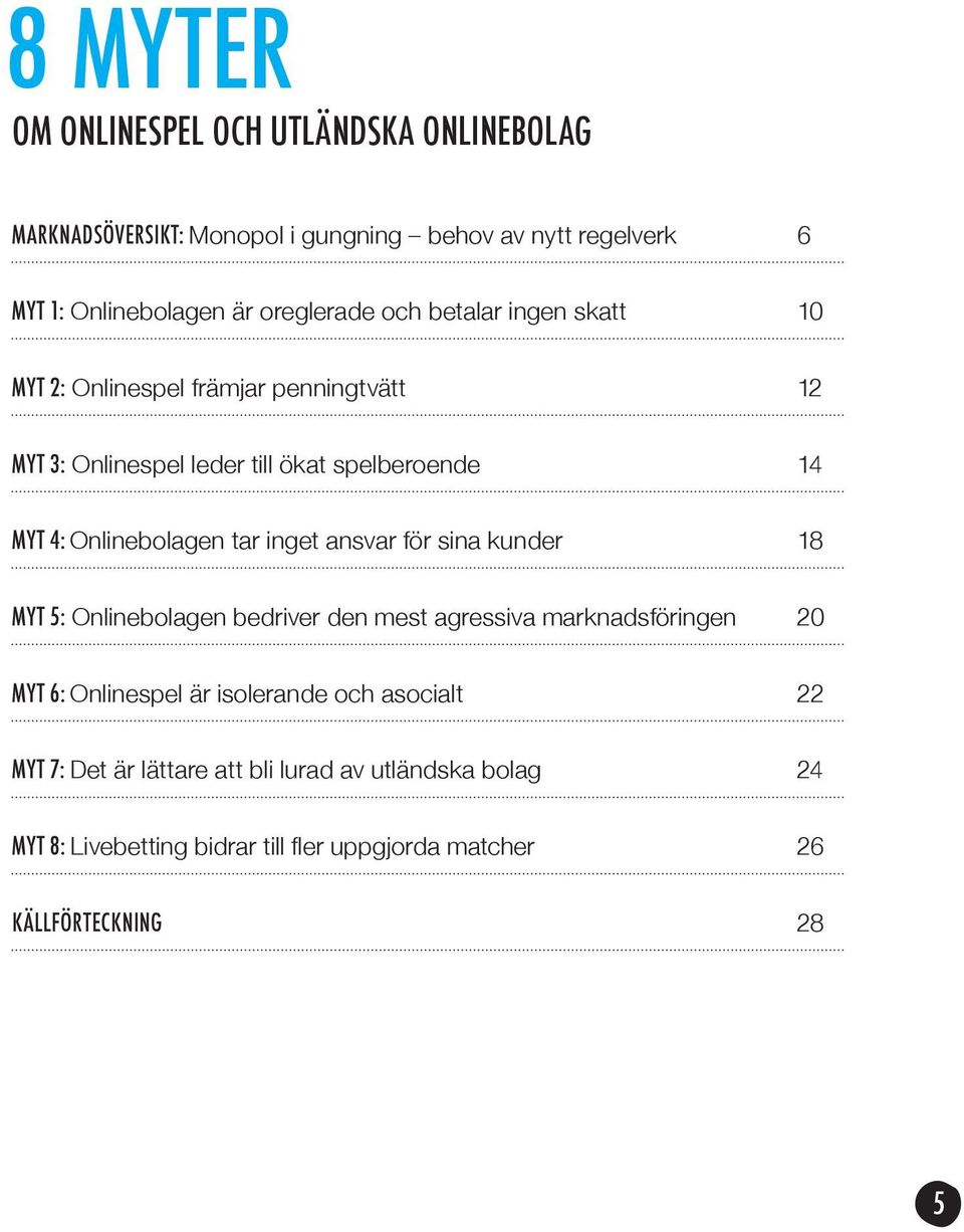 bolagen tar inget ansvar för sina kunder 18 MYT 5: Onlinebolagen bedriver den mest agressiva marknadsföringen 20 MYT 6: Onlinespel är