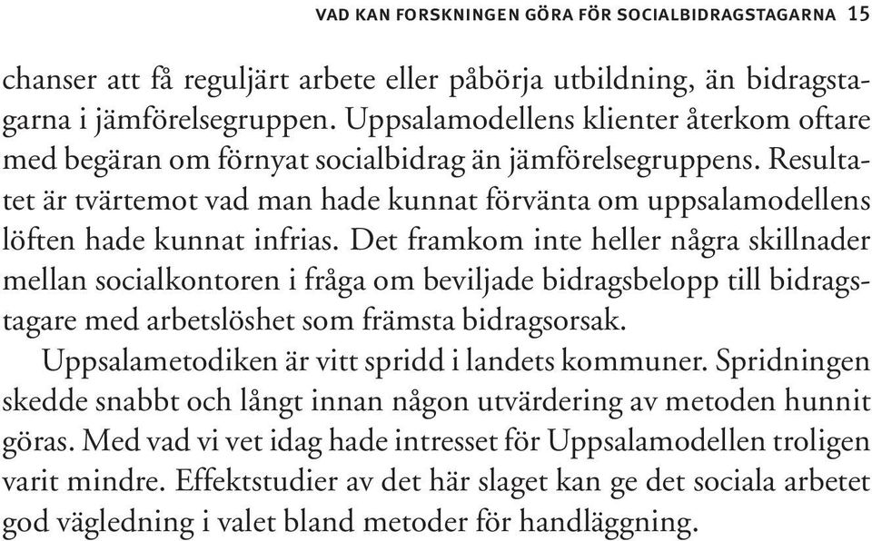 Det framkom inte heller några skillnader mellan socialkontoren i fråga om beviljade bidragsbelopp till bidragstagare med arbetslöshet som främsta bidragsorsak.