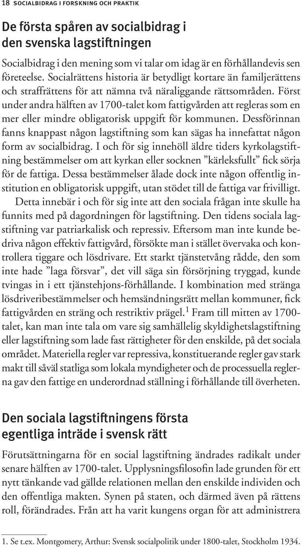 Först under andra hälften av 1700-talet kom fattigvården att regleras som en mer eller mindre obligatorisk uppgift för kommunen.