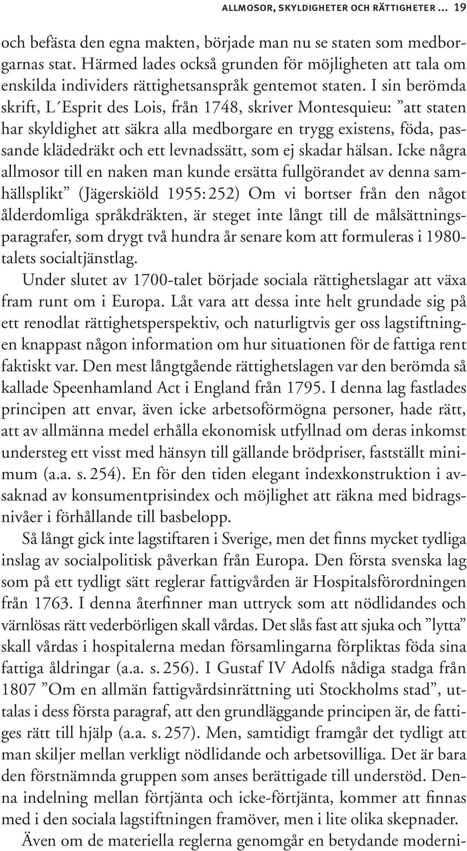 I sin berömda skrift, L Esprit des Lois, från 1748, skriver Montesquieu: att staten har skyldighet att säkra alla medborgare en trygg existens, föda, passande klädedräkt och ett levnadssätt, som ej