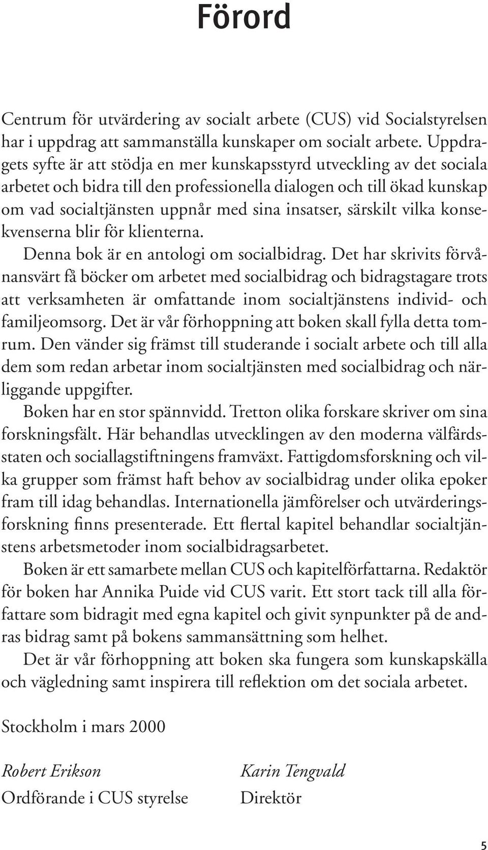 särskilt vilka konsekvenserna blir för klienterna. Denna bok är en antologi om socialbidrag.