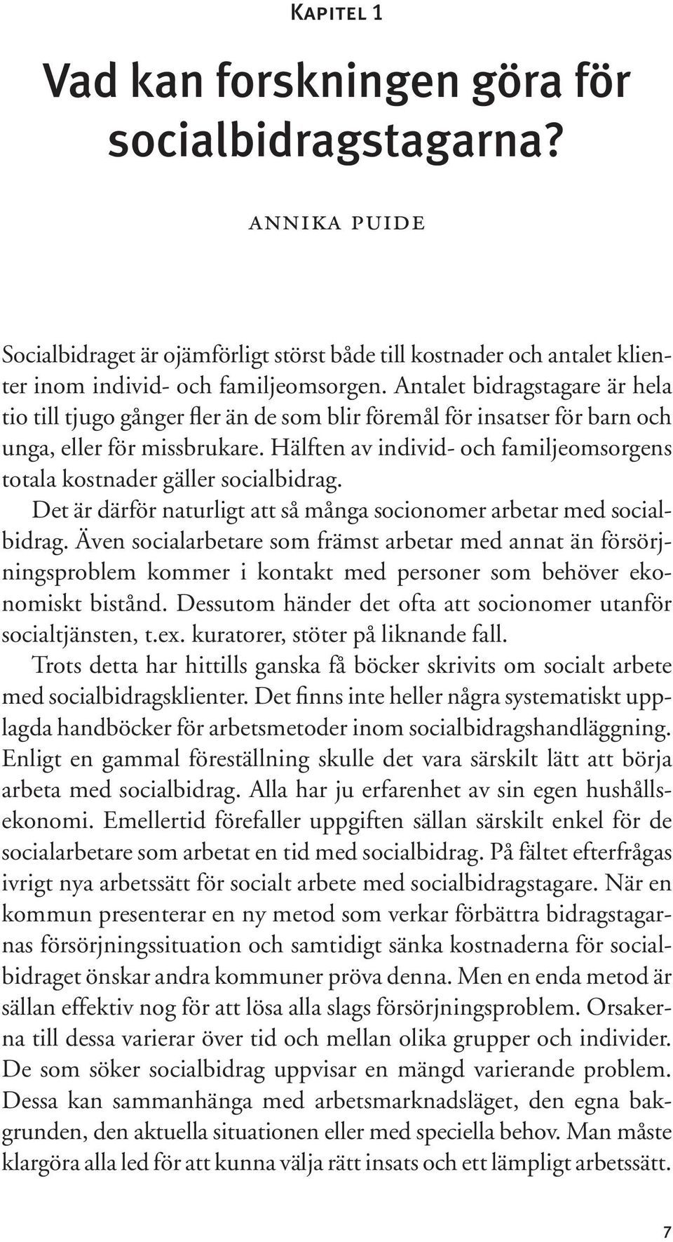 Hälften av individ- och familjeomsorgens totala kostnader gäller socialbidrag. Det är därför naturligt att så många socionomer arbetar med socialbidrag.