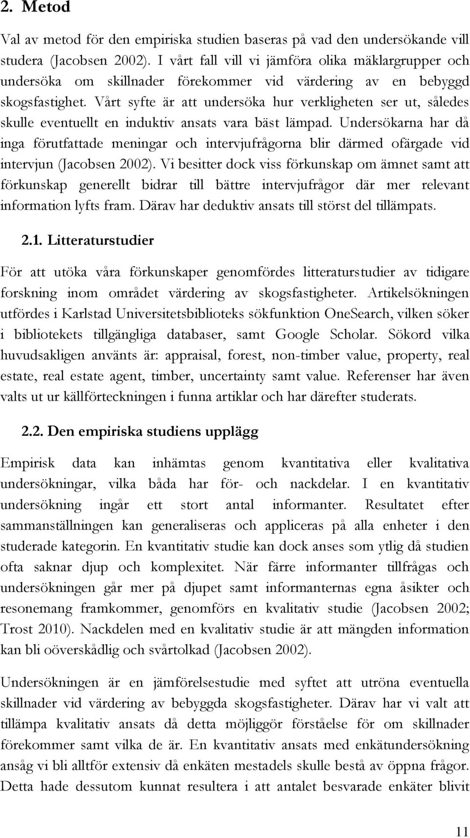 Vårt syfte är att undersöka hur verkligheten ser ut, således skulle eventuellt en induktiv ansats vara bäst lämpad.