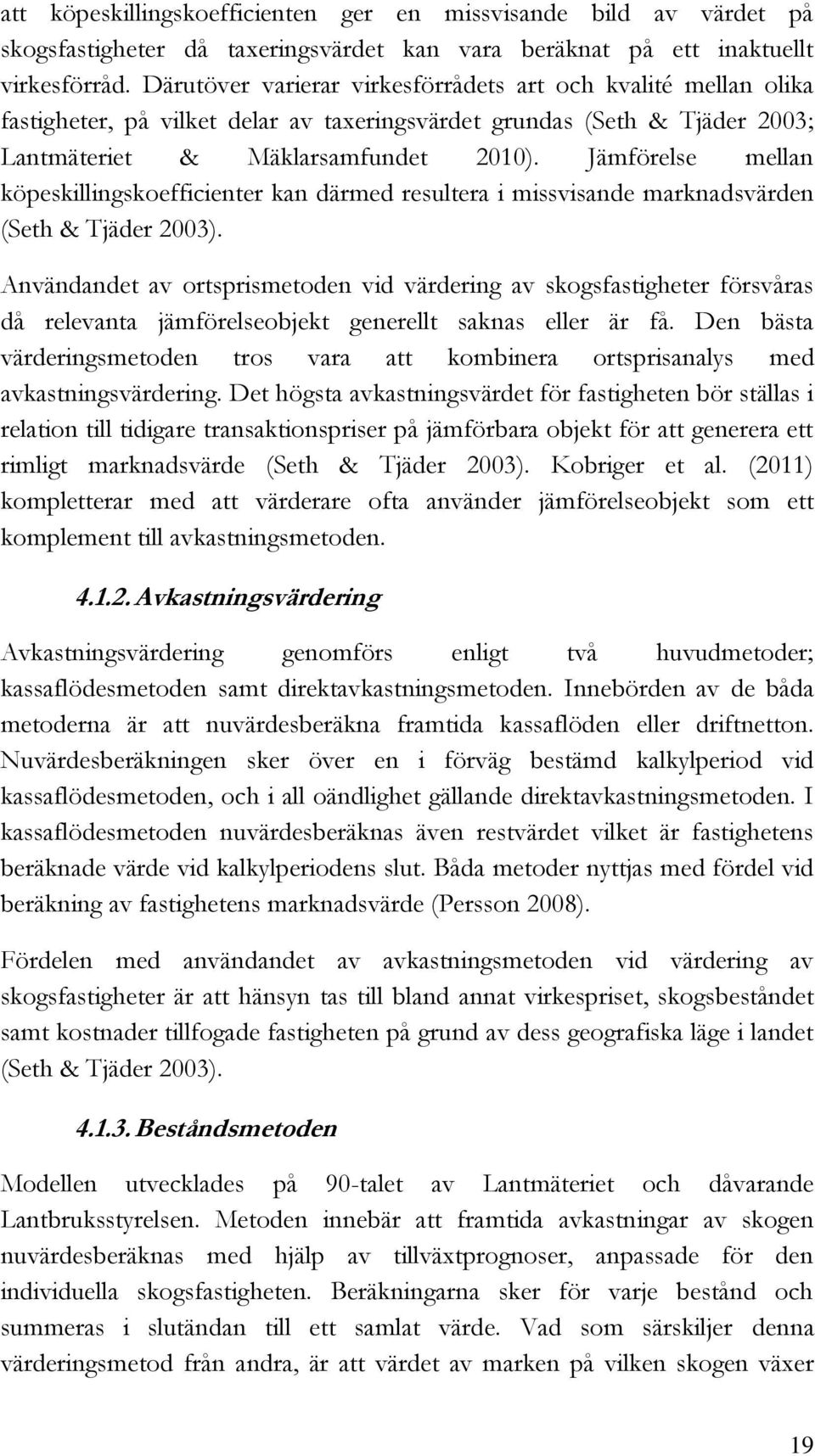 Jämförelse mellan köpeskillingskoefficienter kan därmed resultera i missvisande marknadsvärden (Seth & Tjäder 2003).