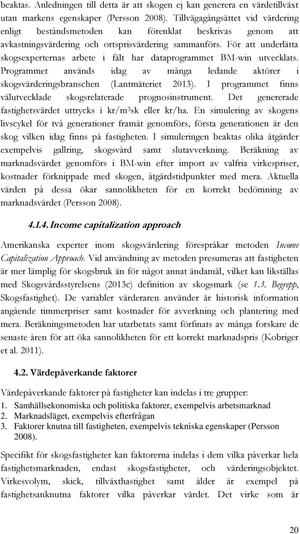 För att underlätta skogsexperternas arbete i fält har dataprogrammet BM-win utvecklats. Programmet används idag av många ledande aktörer i skogsvärderingsbranschen (Lantmäteriet 2013).