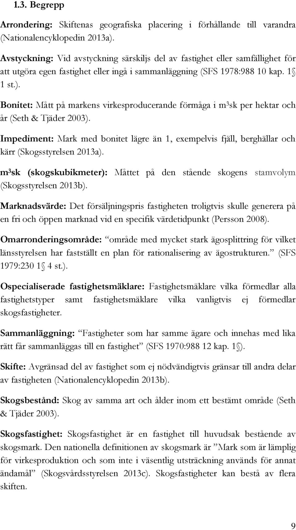 Bonitet: Mått på markens virkesproducerande förmåga i m 3 sk per hektar och år (Seth & Tjäder 2003).