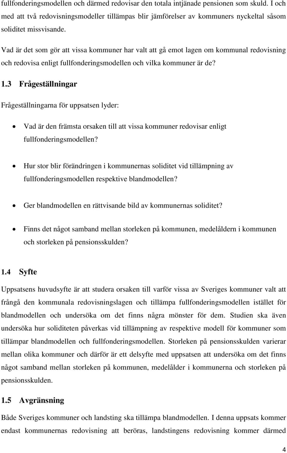 Vad är det som gör att vissa kommuner har valt att gå emot lagen om kommunal redovisning och redovisa enligt fullfonderingsmodellen och vilka kommuner är de? 1.