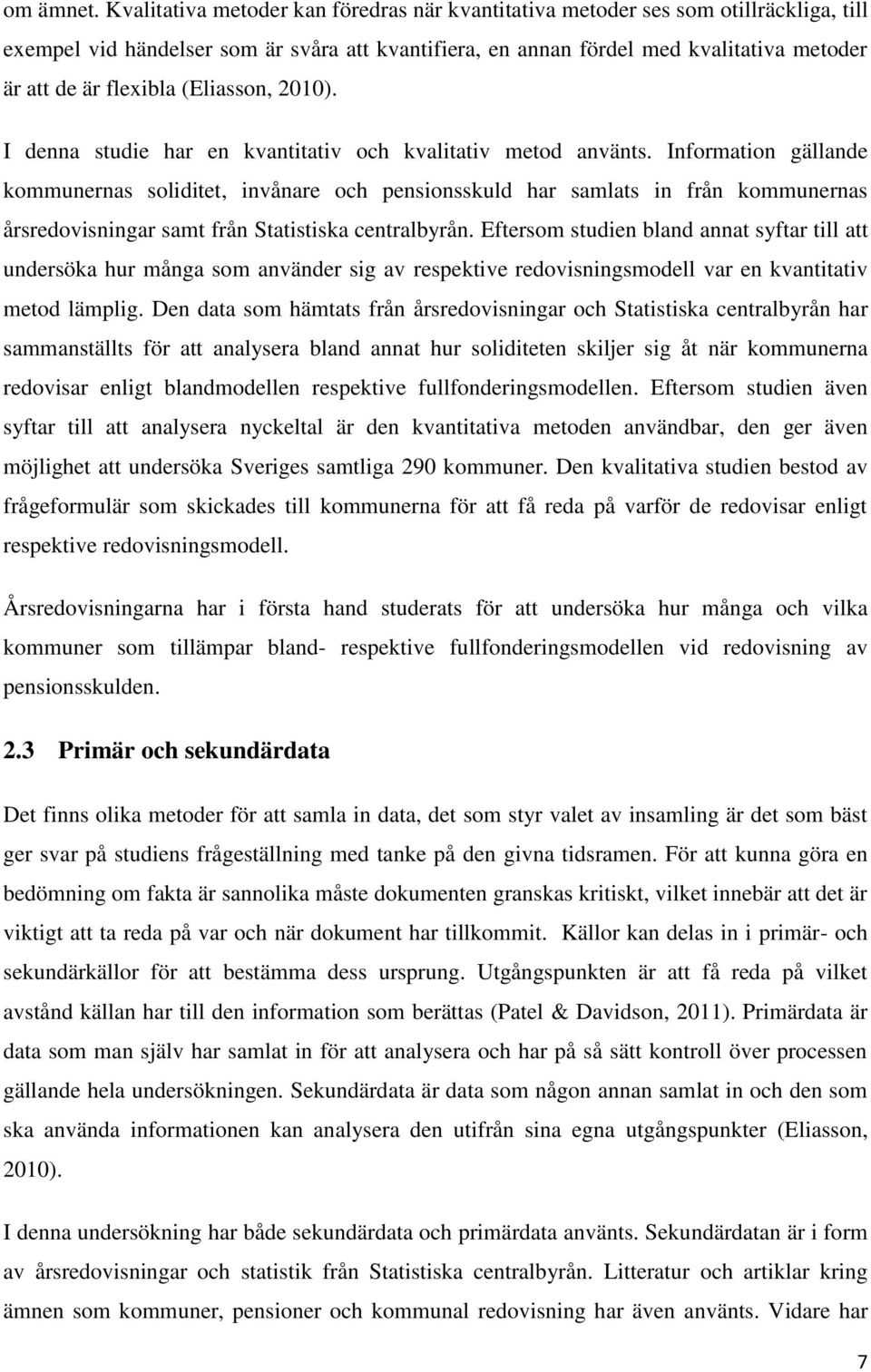 (Eliasson, 2010). I denna studie har en kvantitativ och kvalitativ metod använts.