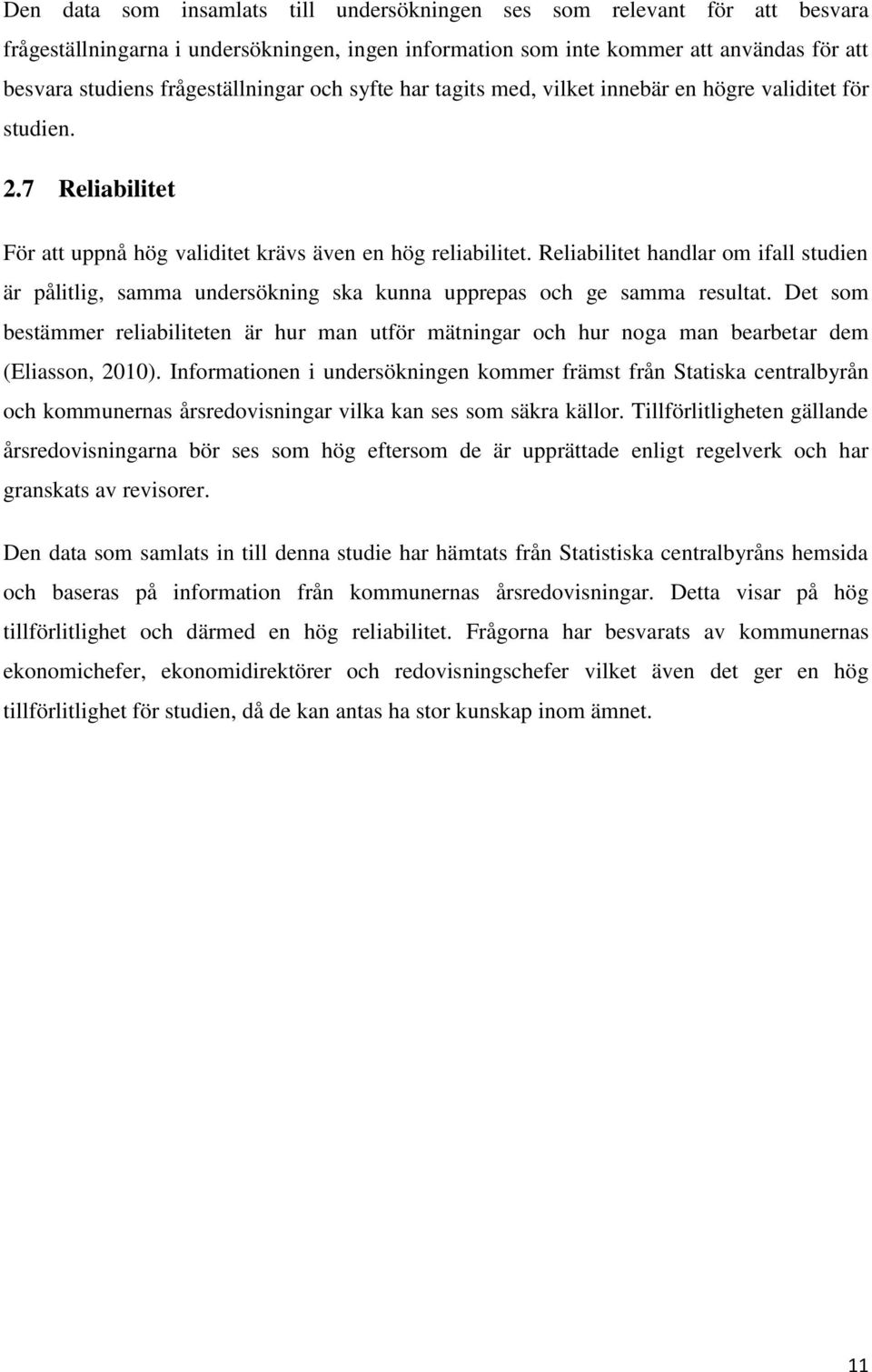 Reliabilitet handlar om ifall studien är pålitlig, samma undersökning ska kunna upprepas och ge samma resultat.