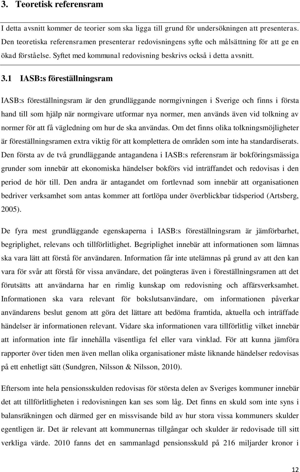 1 IASB:s föreställningsram IASB:s föreställningsram är den grundläggande normgivningen i Sverige och finns i första hand till som hjälp när normgivare utformar nya normer, men används även vid