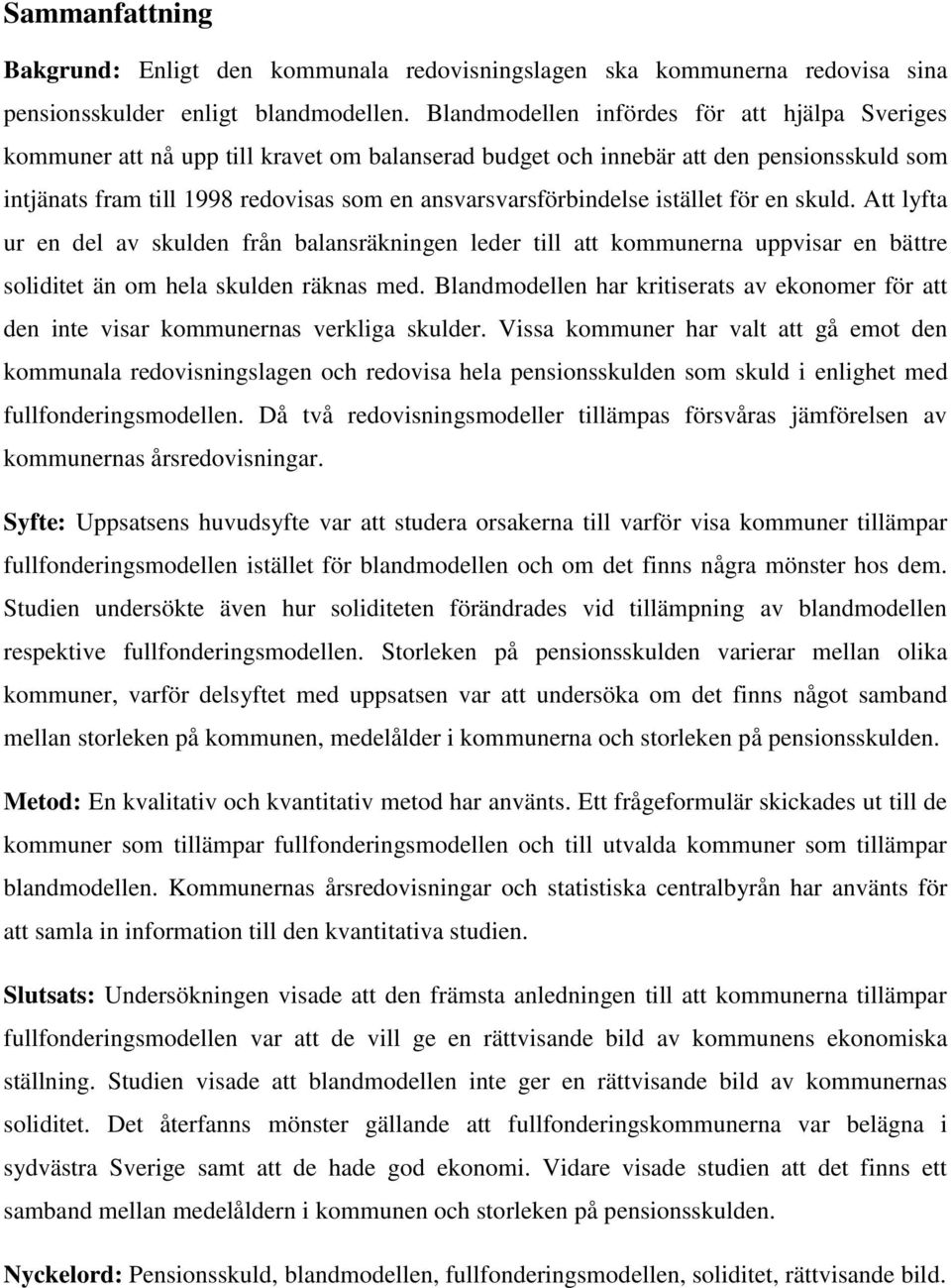 ansvarsvarsförbindelse istället för en skuld. Att lyfta ur en del av skulden från balansräkningen leder till att kommunerna uppvisar en bättre soliditet än om hela skulden räknas med.