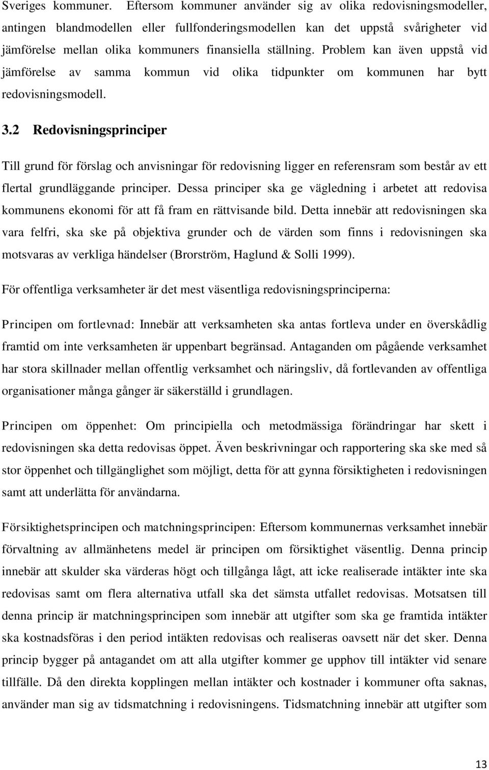 ställning. Problem kan även uppstå vid jämförelse av samma kommun vid olika tidpunkter om kommunen har bytt redovisningsmodell. 3.