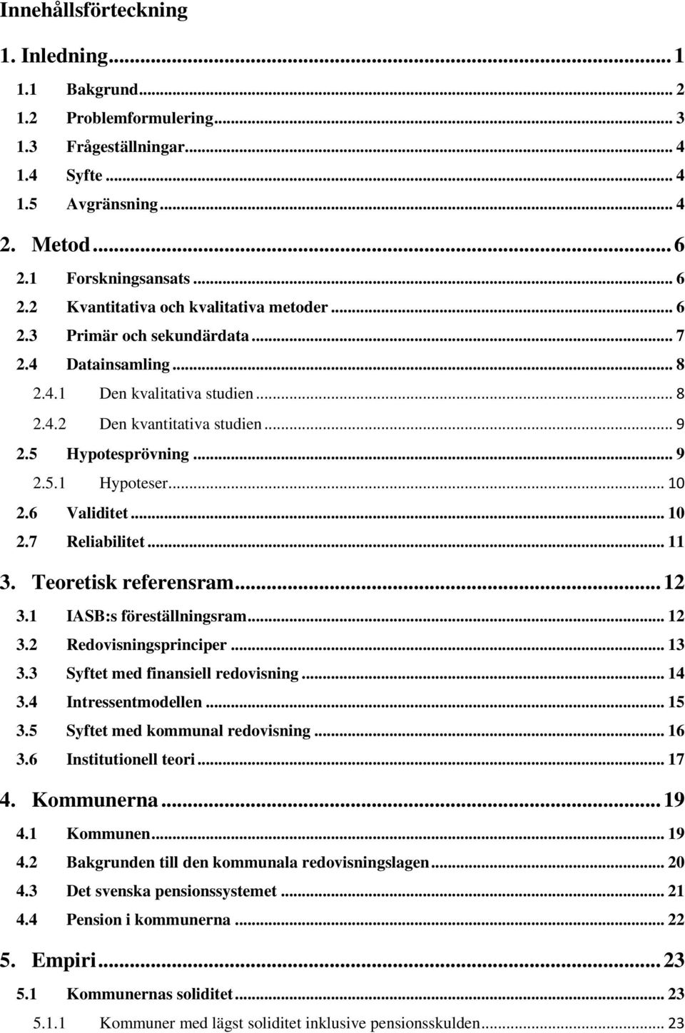5 Hypotesprövning... 9 2.5.1 Hypoteser... 10 2.6 Validitet... 10 2.7 Reliabilitet... 11 3. Teoretisk referensram... 12 3.1 IASB:s föreställningsram... 12 3.2 Redovisningsprinciper... 13 3.