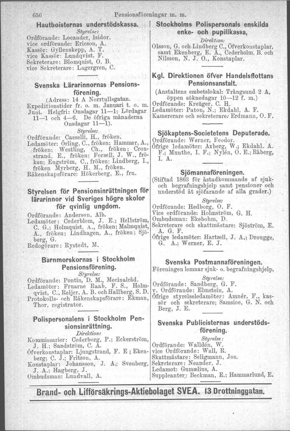 vice Sekreterare: Lagergren, C. Svenska lärarinnornas. Pensionsförening. (Adress: 14 A Norrtullsgatan. Expeditionstider fr. o. m. Januari t. o. m. Juni. Helgfri: Onsdagar 11-1; Lördagar 11-1 och 4-6.