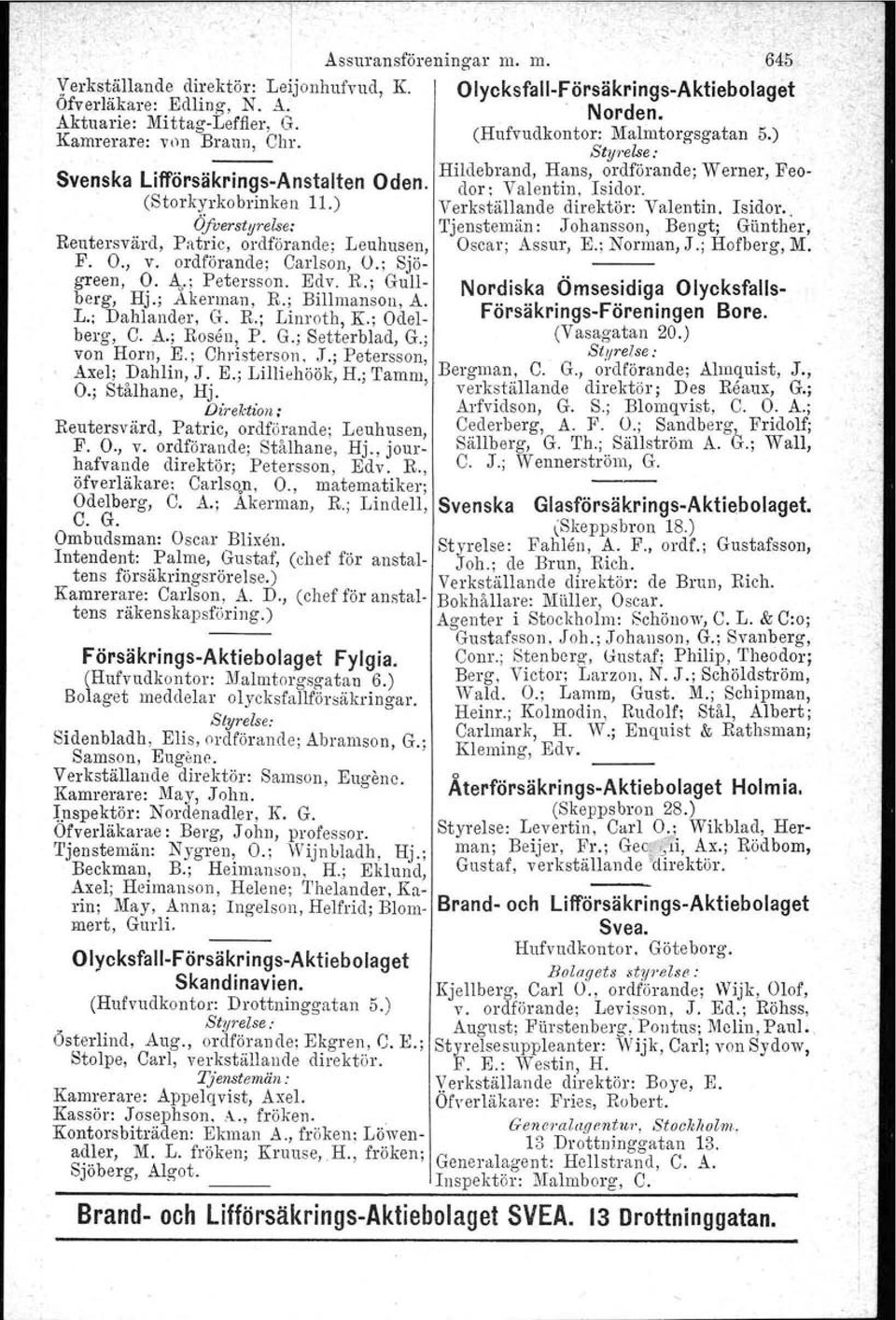 ; Tamm O.; Stålhane, Hj. ' Direlction: Reutersvärd, Patric, ordförande; Leuhusen, F. O., v. ordförande; Stålhane, Hj., jour. hafvande direktör; Petersson, Edv, R, öfverläkare: Carlsqn, O.