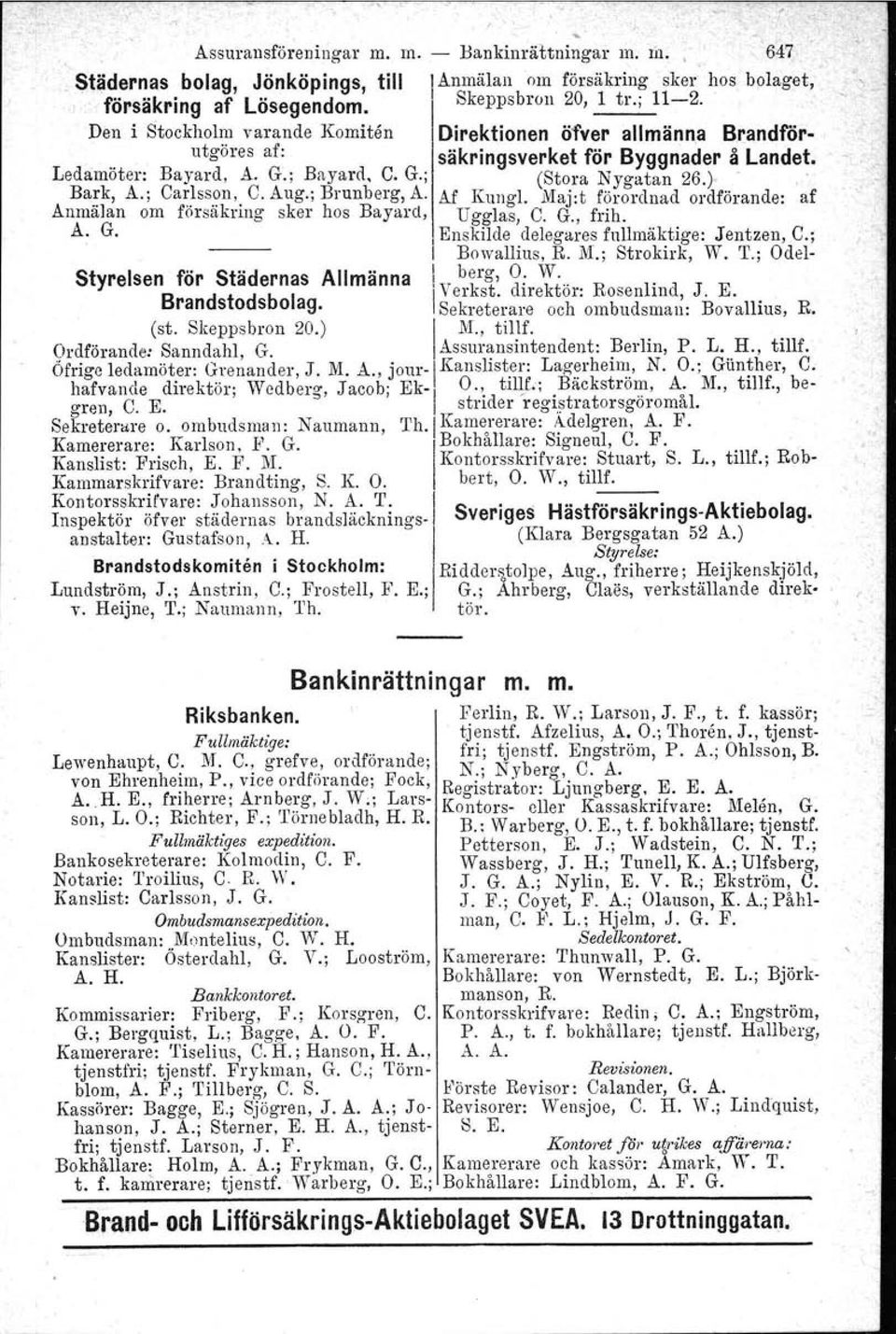 ; Car~ss.?n,. C, Aug.; Brunberg. A, Af Kungl..Maj:t förordnad ordförande: af Anmalan om försäkring sker hos Bayard, Ugglas, C, G., frih. A. G. I Enskilde delegares fullmäktige: Jentzen, C.