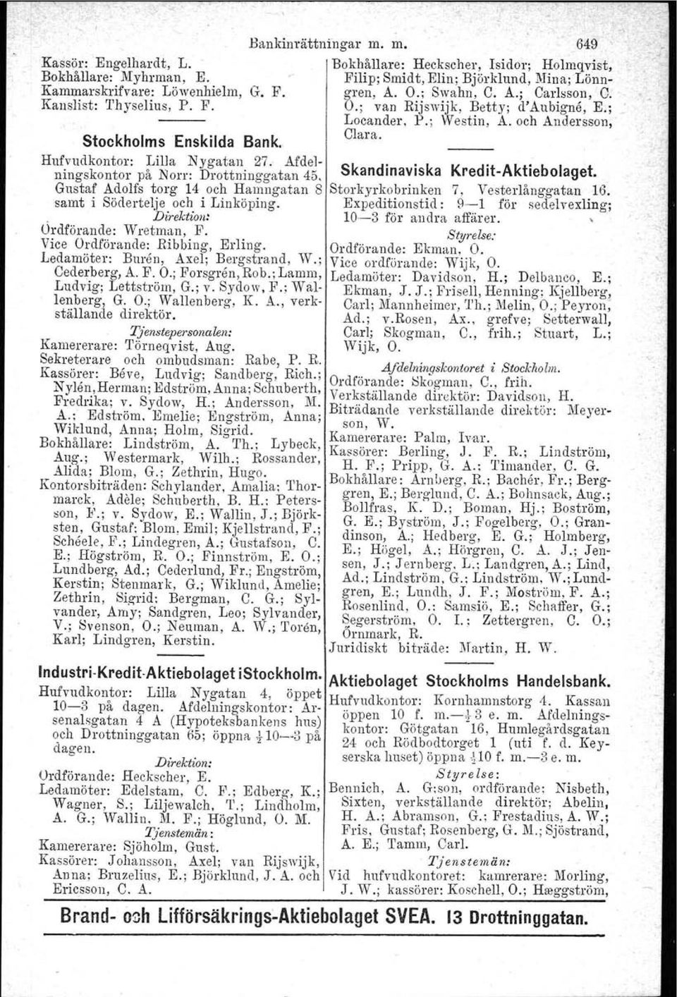 Ledamöter: Buren, Axel; Bergstrand. W.; Cederberg, A. F. O.; Porsgren. Rob.; Lamm, Ludvig; Lettström. G.; v. Sydo w, P.; Wallenberg, G. O.; Wallenberg, K. A., verkställande direktör.