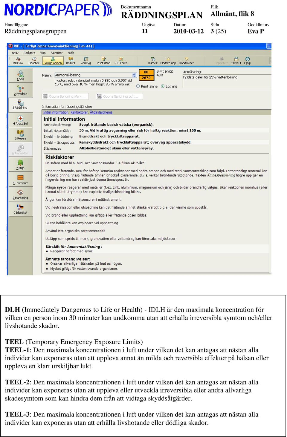 TEEL (Temporary Emergency Exposure Limits) TEEL-1: Den maximala koncentrationen i luft under vilken det kan antagas att nästan alla individer kan exponeras utan att uppleva annat än milda och