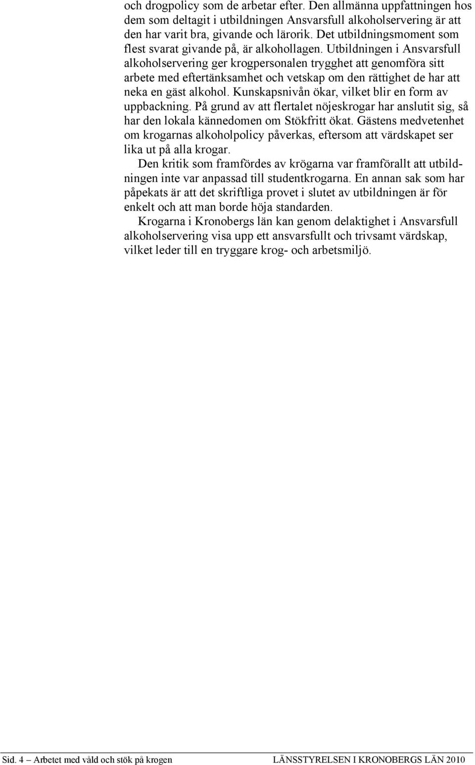 Utbildningen i Ansvarsfull alkoholservering ger krogpersonalen trygghet att genomföra sitt arbete med eftertänksamhet och vetskap om den rättighet de har att neka en gäst alkohol.