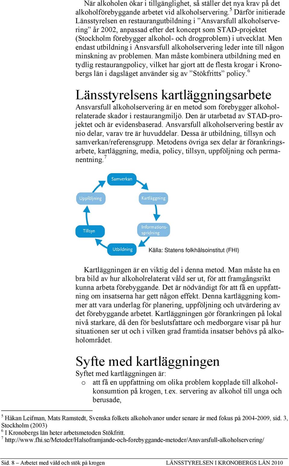 utvecklat. Men endast utbildning i Ansvarsfull alkoholservering leder inte till någon minskning av problemen.