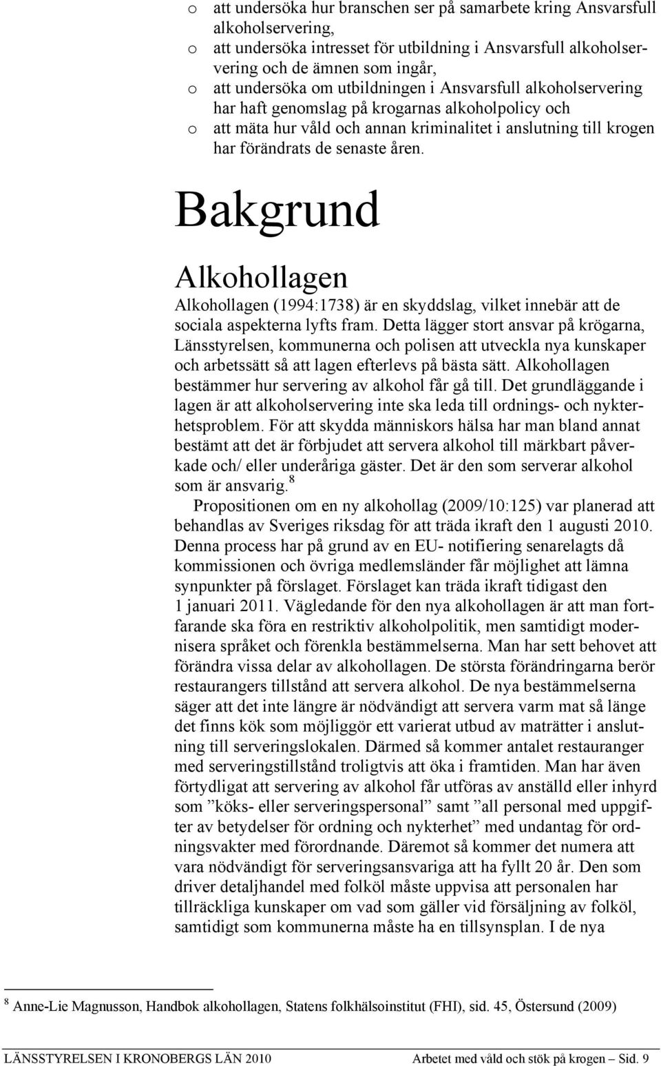 Bakgrund Alkohollagen Alkohollagen (1994:1738) är en skyddslag, vilket innebär att de sociala aspekterna lyfts fram.