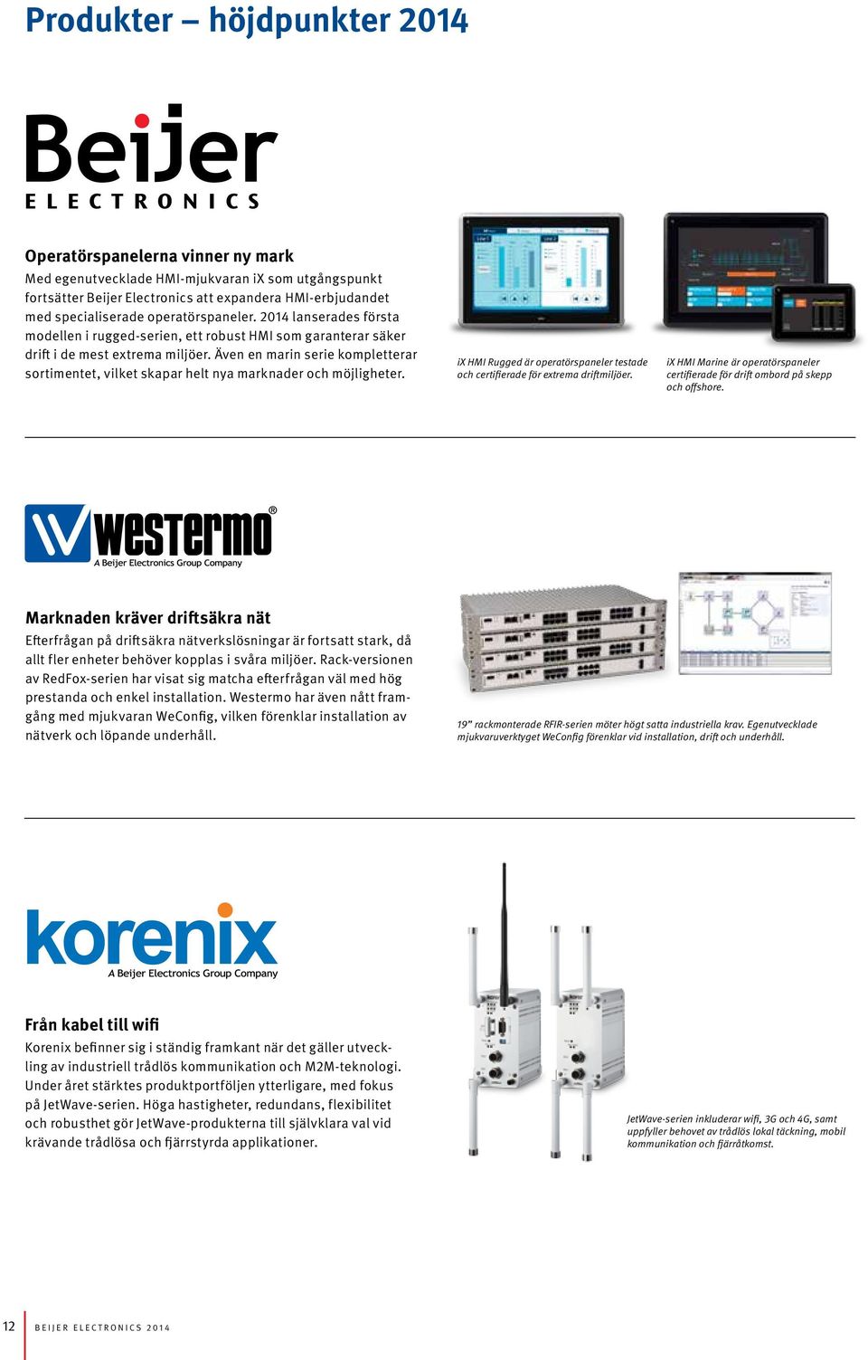 Även en marin serie kompletterar sortimentet, vilket skapar helt nya marknader och möjligheter. ix HMI Rugged är operatörspaneler testade och certifierade för extrema driftmiljöer.