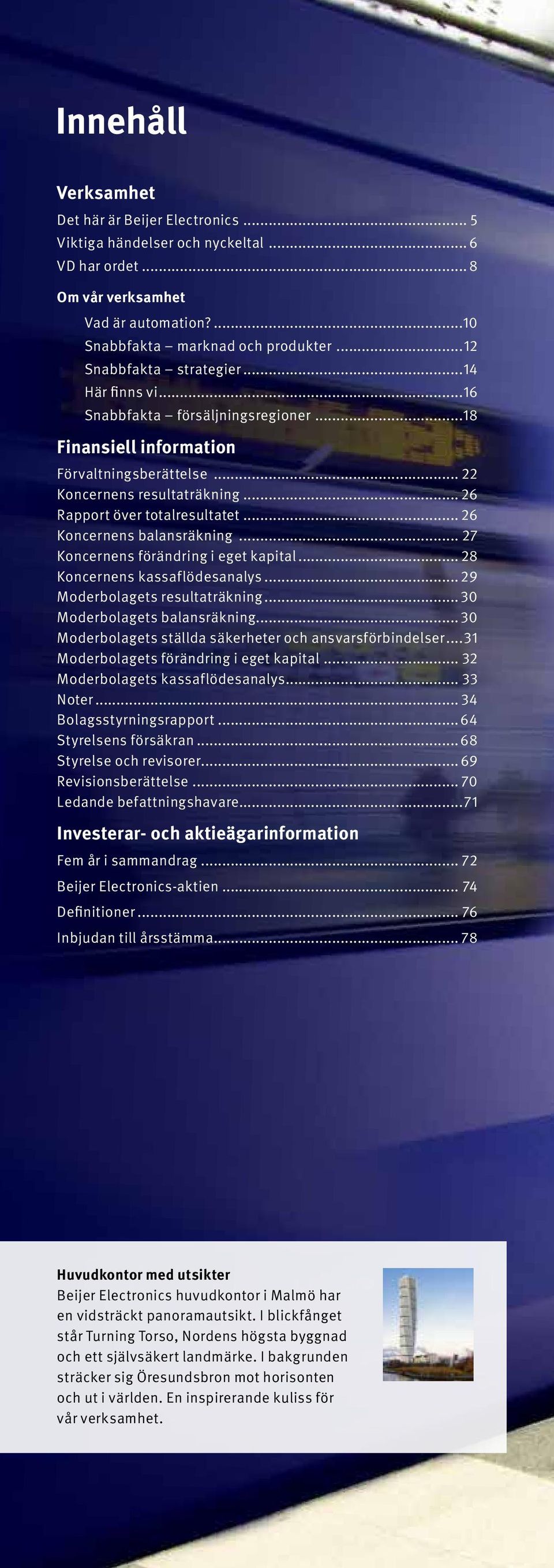 .. 26 Koncernens balansräkning... 27 Koncernens förändring i eget kapital... 28 Koncernens kassaflödesanalys... 29 Moderbolagets resultaträkning... 30 Moderbolagets balansräkning.