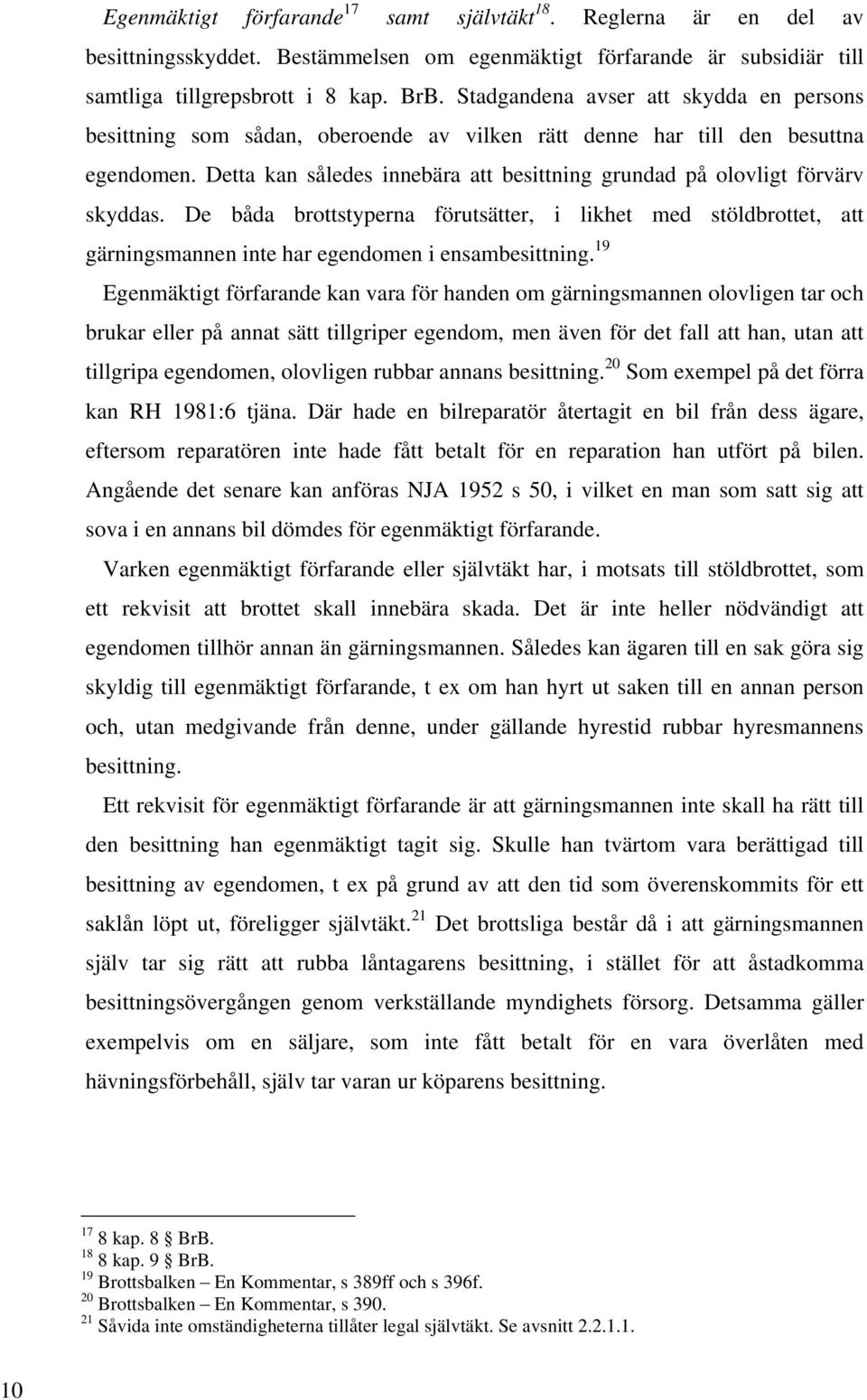 Detta kan således innebära att besittning grundad på olovligt förvärv skyddas. De båda brottstyperna förutsätter, i likhet med stöldbrottet, att gärningsmannen inte har egendomen i ensambesittning.