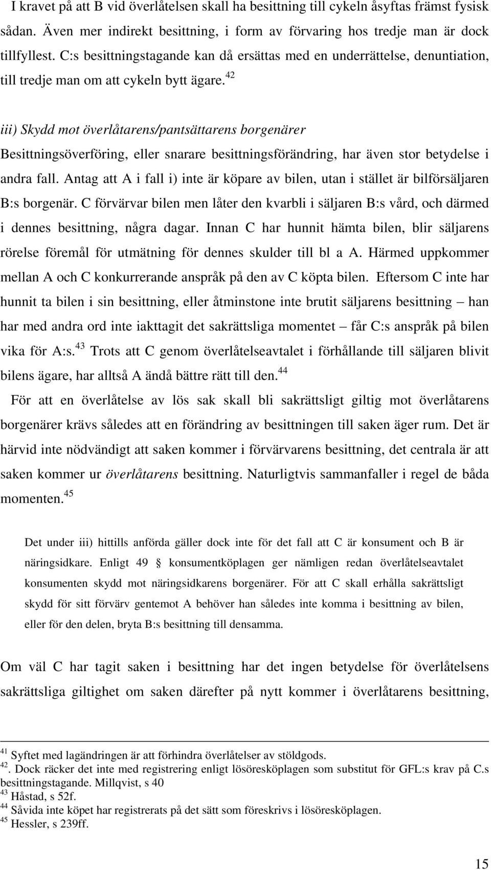 42 iii) Skydd mot överlåtarens/pantsättarens borgenärer Besittningsöverföring, eller snarare besittningsförändring, har även stor betydelse i andra fall.