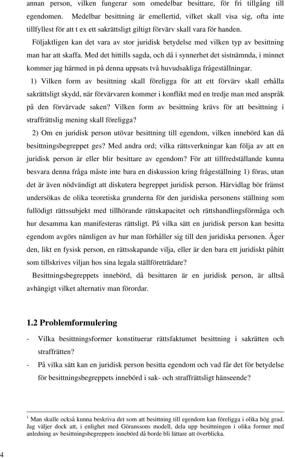 Följaktligen kan det vara av stor juridisk betydelse med vilken typ av besittning man har att skaffa.