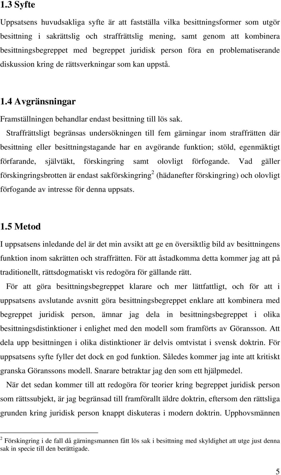 Straffrättsligt begränsas undersökningen till fem gärningar inom straffrätten där besittning eller besittningstagande har en avgörande funktion; stöld, egenmäktigt förfarande, självtäkt, förskingring