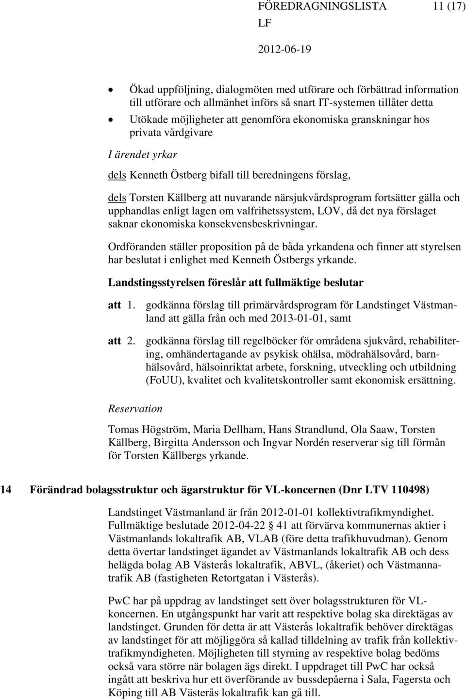 upphandlas enligt lagen om valfrihetssystem, LOV, då det nya förslaget saknar ekonomiska konsekvensbeskrivningar.