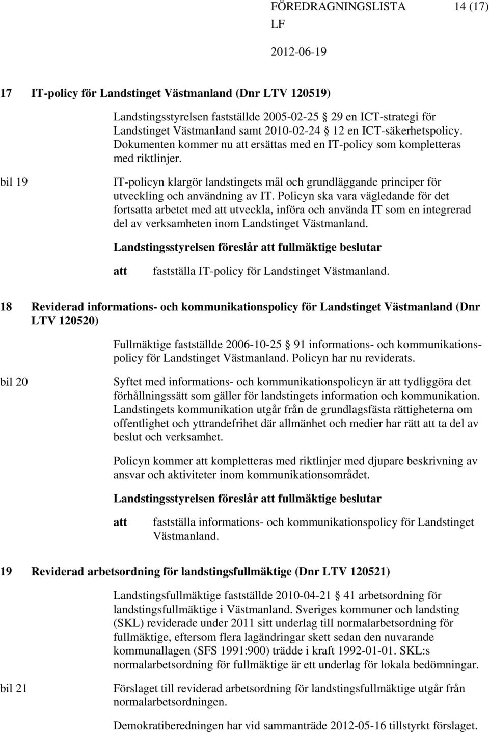 bil 19 IT-policyn klargör landstingets mål och grundläggande principer för utveckling och användning av IT.