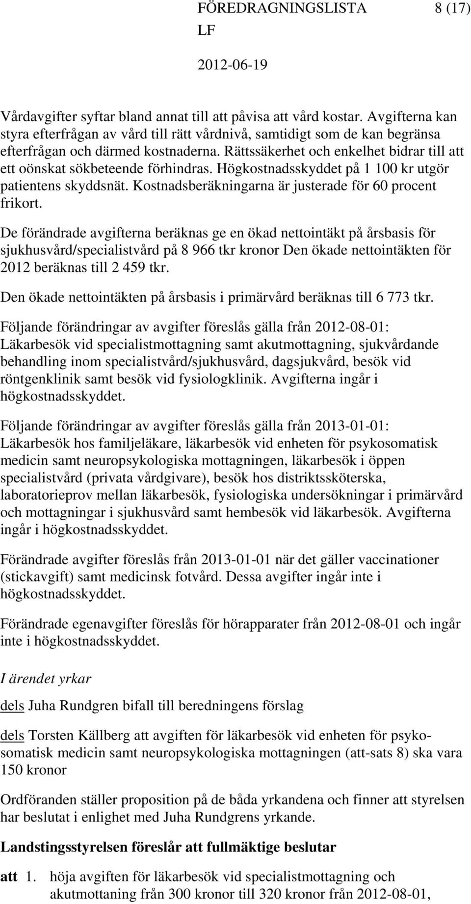 Rättssäkerhet och enkelhet bidrar till ett oönskat sökbeteende förhindras. Högkostnadsskyddet på 1 100 kr utgör patientens skyddsnät. Kostnadsberäkningarna är justerade för 60 procent frikort.