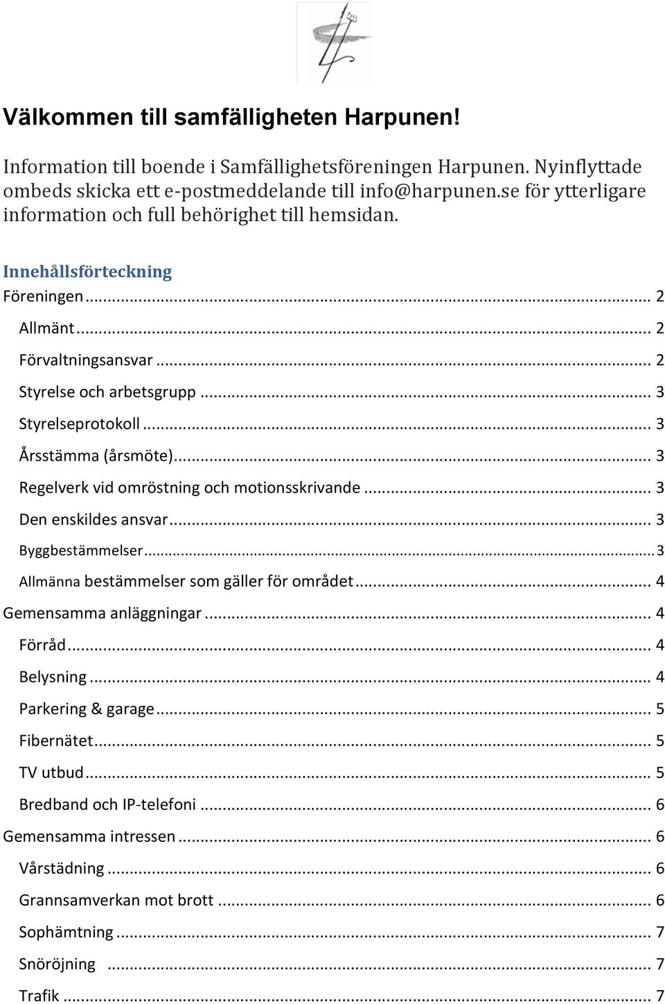 .. 3 Årsstämma (årsmöte)... 3 Regelverk vid omröstning och motionsskrivande... 3 Den enskildes ansvar... 3 Byggbestämmelser... 3 Allmänna bestämmelser som gäller för området.