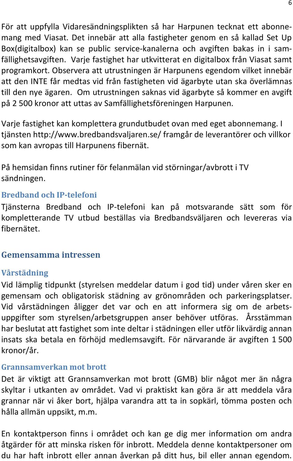 Varje fastighet har utkvitterat en digitalbox från Viasat samt programkort.