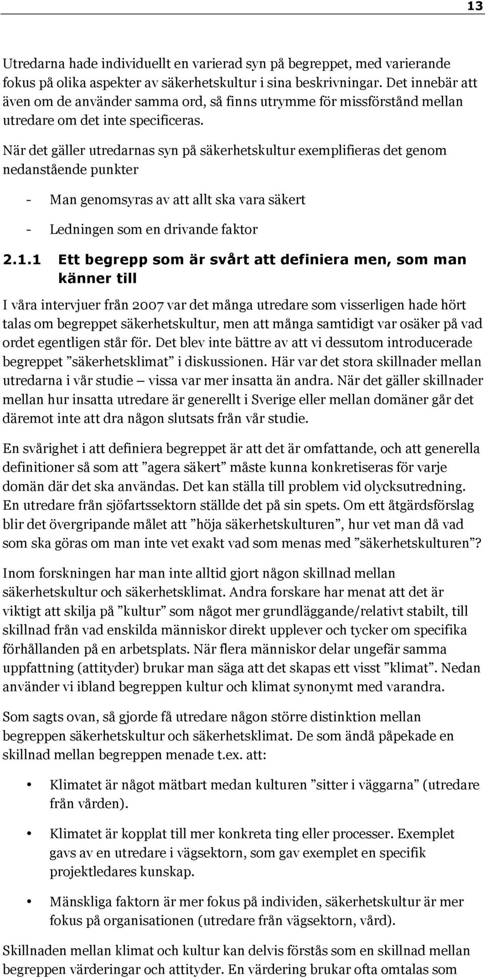 När det gäller utredarnas syn på säkerhetskultur exemplifieras det genom nedanstående punkter - Man genomsyras av att allt ska vara säkert - Ledningen som en drivande faktor 2.1.