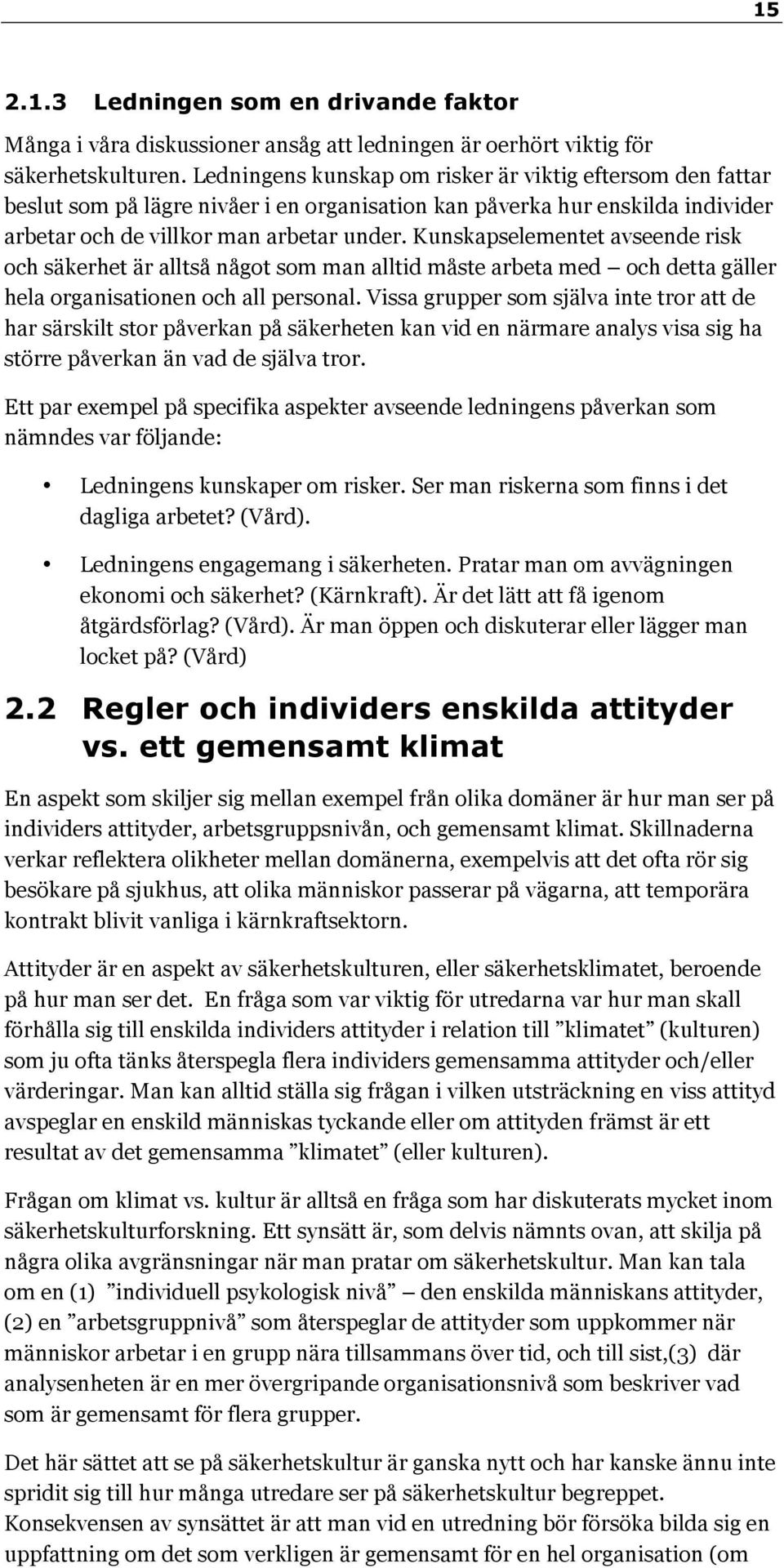 Kunskapselementet avseende risk och säkerhet är alltså något som man alltid måste arbeta med och detta gäller hela organisationen och all personal.