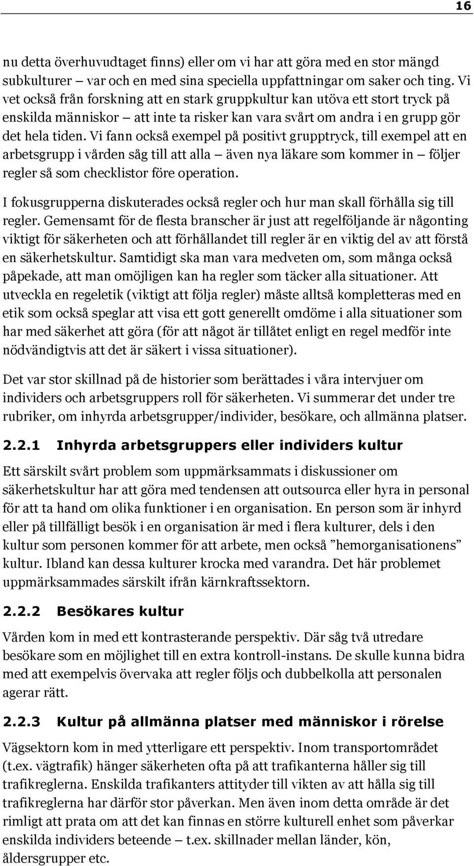 Vi fann också exempel på positivt grupptryck, till exempel att en arbetsgrupp i vården såg till att alla även nya läkare som kommer in följer regler så som checklistor före operation.