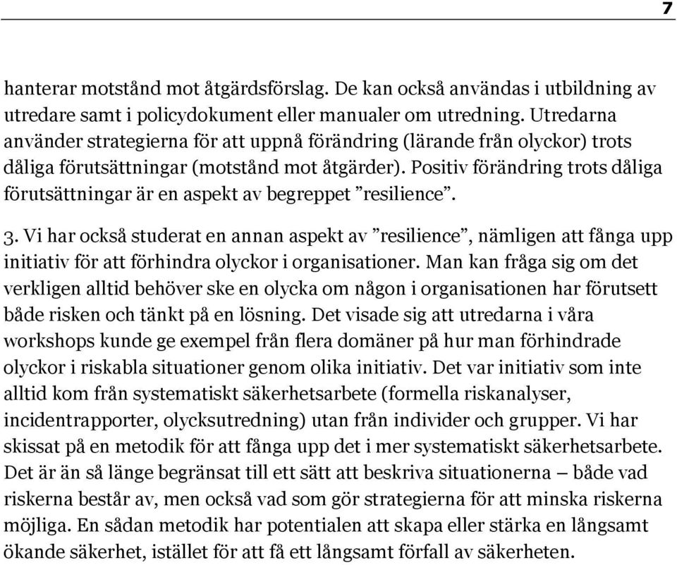 Positiv förändring trots dåliga förutsättningar är en aspekt av begreppet resilience. 3.