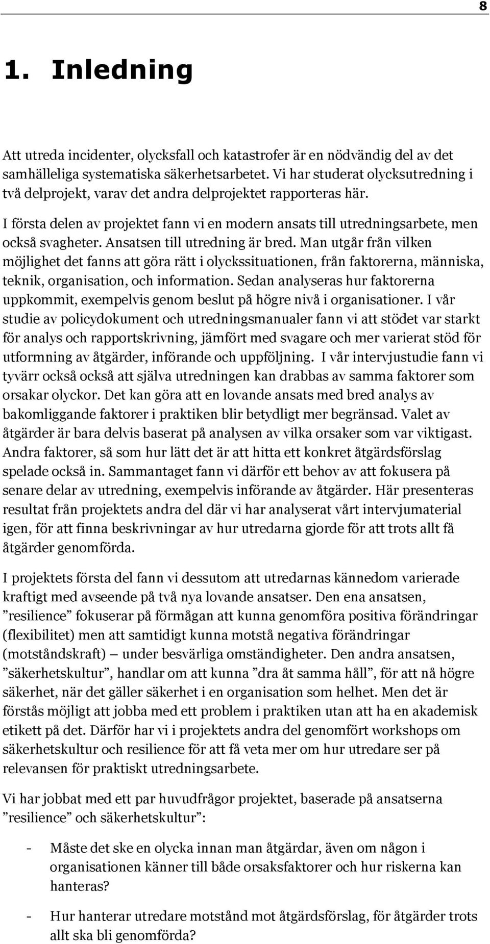 Ansatsen till utredning är bred. Man utgår från vilken möjlighet det fanns att göra rätt i olyckssituationen, från faktorerna, människa, teknik, organisation, och information.